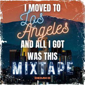 I Moved To Los Angeles And All I Got Was This Mixtape (Explicit)