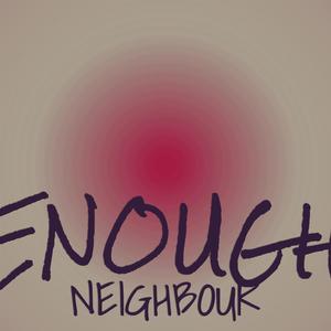 Enough Neighbour