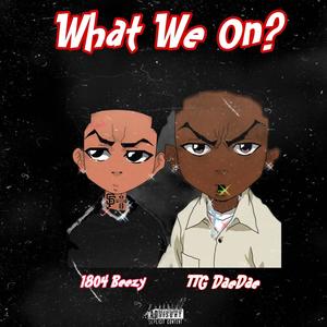 What We On? (feat. TTG DaeDae) [Explicit]