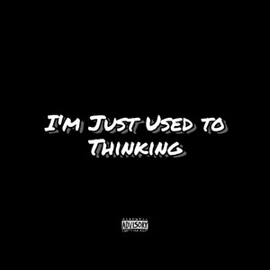 I'm Just Used to Thinking (Explicit)