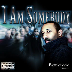 Rkeyology Presents... "I Am Somebody" (Explicit)