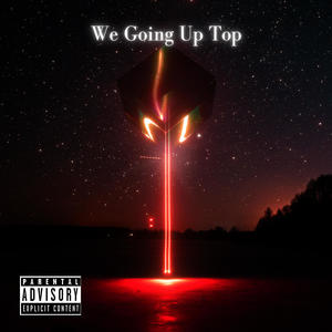 We Going Up Top (Explicit)
