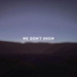 WE DON'T KNOW