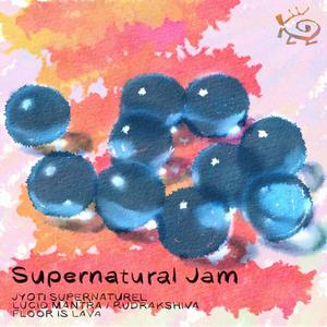 Supernatural Jam(feat. Jyoti Supernaturel, Lucid Mantra / Rudrakshiva & FLOOR IS LAVA)(Part 1)