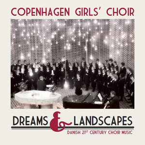 Choral Concert: Copenhagen Girls Choir - HOLTEN, B. / RAASTED, J.E. / ENGLUND, U. / BOJESEN, M. (Dreams and Landscapes)