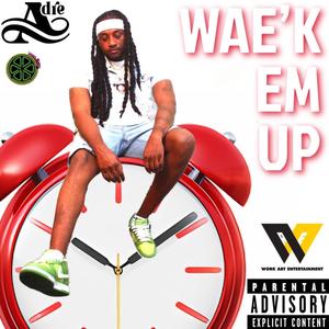 WAE'K EM UP (Explicit)