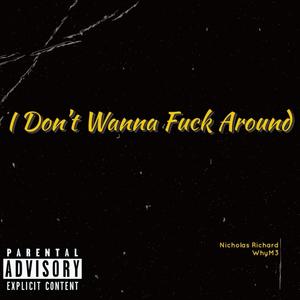 I Don't Wanna **** Around(feat. WhyM3) (Explicit)