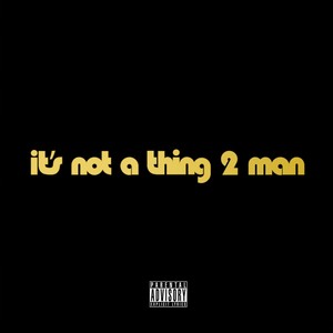 It's Not a Thing 2 Man (Explicit)