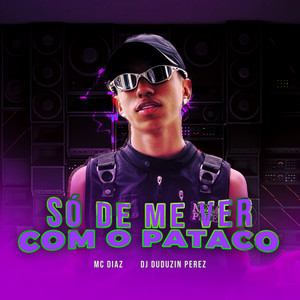 Só de Me Ver Com o Pataco (Explicit)