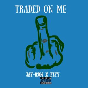 Traded On Me (feat. Flyy) [Explicit]