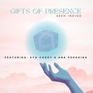 Gifts of Presence (feat. Ana Pshokina & Kya Caddy)