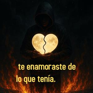 Te enamoraste de lo que tenia
