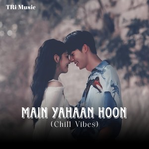 Main Yahaan Hoon (Chill Vibes)