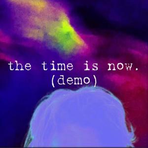 the time is now. (demo)