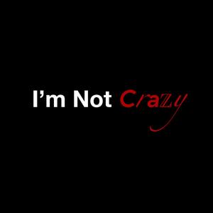 I'm Not Crazy