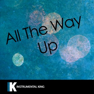 All the Way Up (In the Style of Fat Joe & Remy Ma feat. French Montana & Infared) [Karaoke Version] - Single