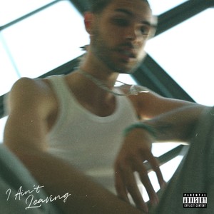 I Ain't Leaving (Explicit)