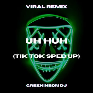 UH HUH (Tik Tok Sped Up) (Remix)