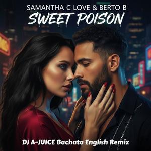 Sweet Poison (feat. Samantha C Love & Berto B) (DJ A-JUICE Bachata English Remix)