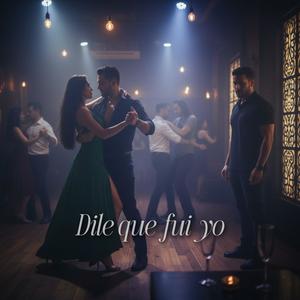 Dile que fui yo
