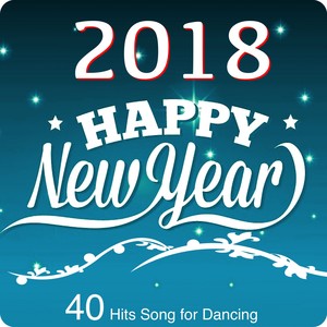 Happy New Year 2018 (40 Hits Songs for Dancing)