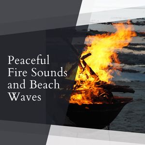 Peaceful Fire Sounds and Beach Waves