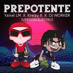 PREPOTENTE - Yaisel LM X Kreizy K (Versión Eléctro)