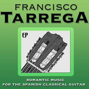 Francisco Tarrega: Romantic Music for The Spanish Classical Guitar