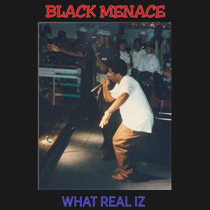 BLACK MENACE WHAT REAL IZ (Explicit)