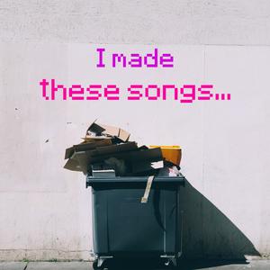 I made these songs...