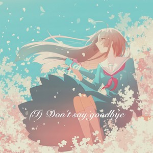 (I) Don't say goodbye
