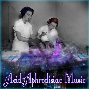 Acid Aphrodisiac Music