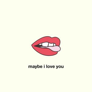 Maybe I Love You