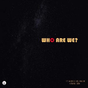 Who are we? (feat. Aaroh Velankar & Avishek Sen)