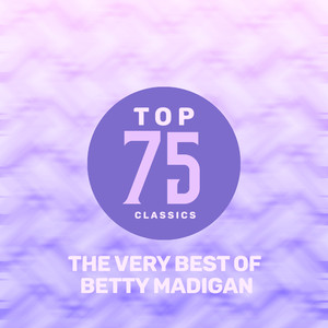 Top 75 Classics - The Very Best of Betty Madigan