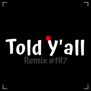 Told Y'all (Remix #187) [Explicit]