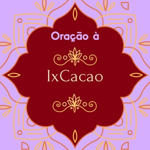 Oração à Ixcacau