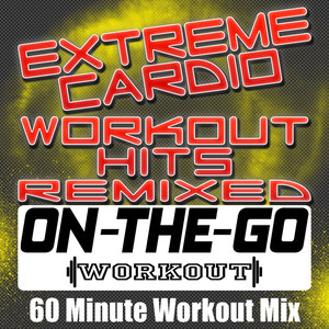 Extreme Cardio Workout Hits Remixed - 60 Minute Workout Mix