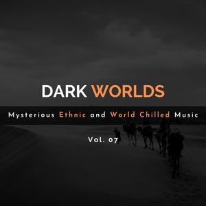 Dark Worlds - Mysterious Ethnic And World Chilled Music Vol. 07