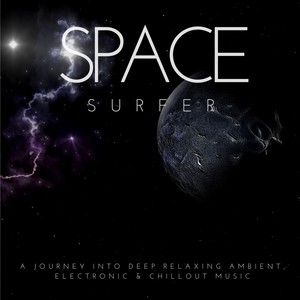 Space Surfer (A Journey Into Deep Relaxing Ambient, Electronic  and amp; Chillout Music)