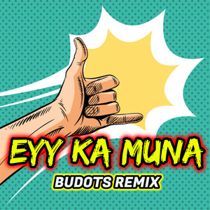 Eyy Ka Muna (Budots)