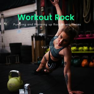 Workout Rock - Pumping And Warming Up Rock Music Series, Vol. 27