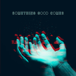 Something Good Comes