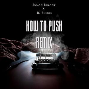 How To Push Equan Bryant X RJ Boogie (Remix version) [Explicit]