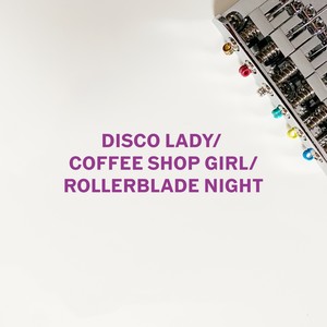 DIsco Lady/Coffee Shop Girl/Rollerblade Night