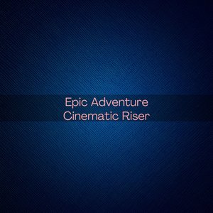 Epic Adventure Cinematic Riser