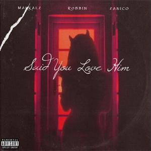 Said You Love Him (feat. R0bbin & Zanico) [Explicit]