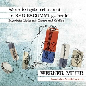 Wann kriagstn scho amoi an Radiergummi gschenkt: Bayerisches Musik-Kabarett Werner Meier (Bayerische Lieder mit Gitarre und Gebläse)