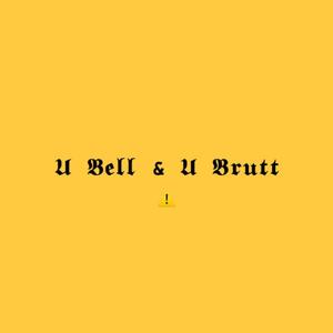 U BELL & U BRUTT (Explicit)