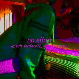 No Effort (feat. brb, skeamquu & fartface78) [Explicit]